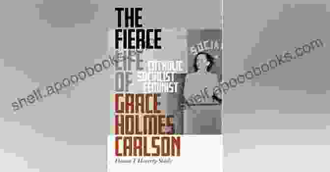 Book Cover Of Fierce Life Of Grace Holmes Carlson The Fierce Life Of Grace Holmes Carlson The: Catholic Socialist Feminist