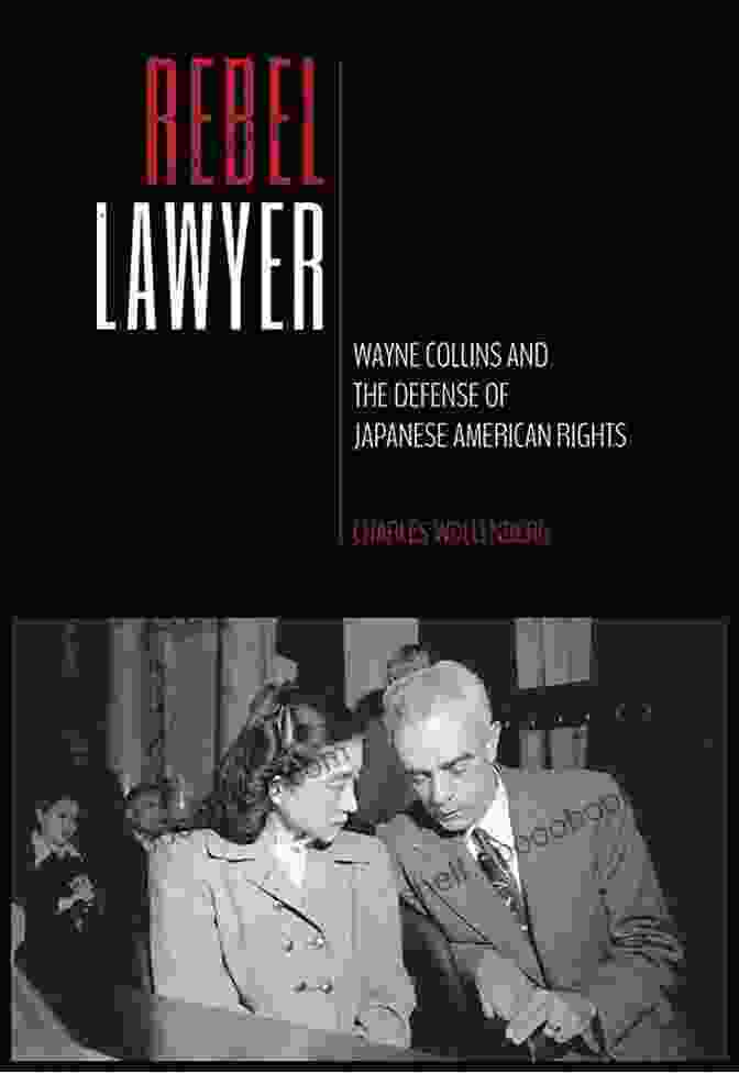 Book Cover Of 'Wayne Collins And The Defense Of Japanese American Rights' By Michelle Malkin Rebel Lawyer: Wayne Collins And The Defense Of Japanese American Rights