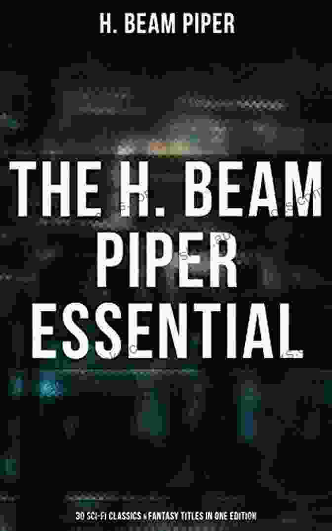 Cover Of The Beam Piper Essential The H Beam Piper Essential: 30 Sci Fi Classics Fantasy Titles In One Edition: Dystopias Supernatural Tales: The Terro Human Future History The Paratime