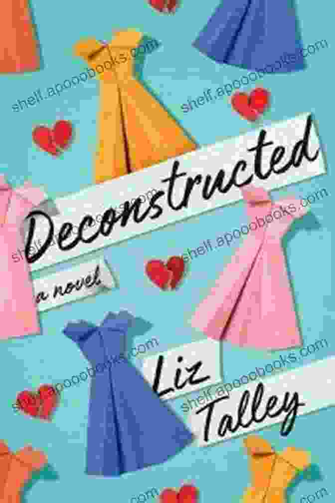 Critical Acclaim For Deconstructed Novel By Liz Talley Deconstructed: A Novel Liz Talley