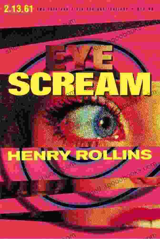 Eye Scream Henry Rollins Book Cover, Featuring A Close Up Of A Man With A Distorted Face And Piercing Eyes, Set Against A Dark Background. Eye Scream (Henry Rollins) Henry Rollins