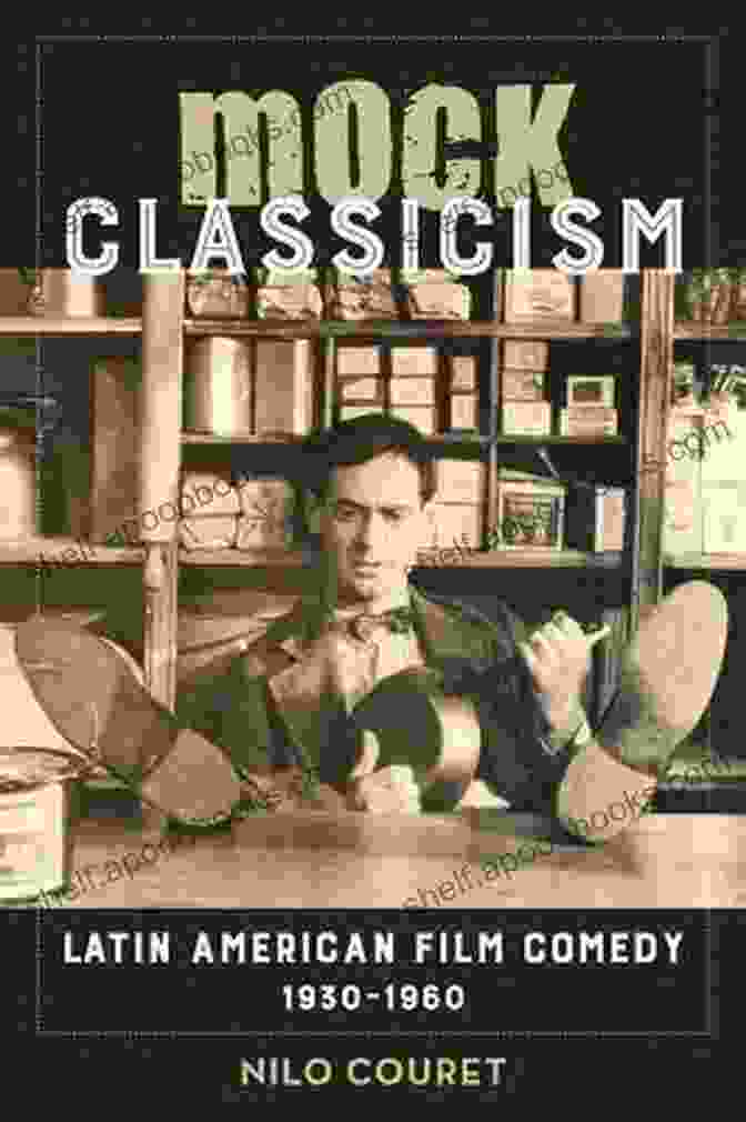 Mock Classicism: Latin American Film Comedy, 1930 1960 Mock Classicism: Latin American Film Comedy 1930 1960