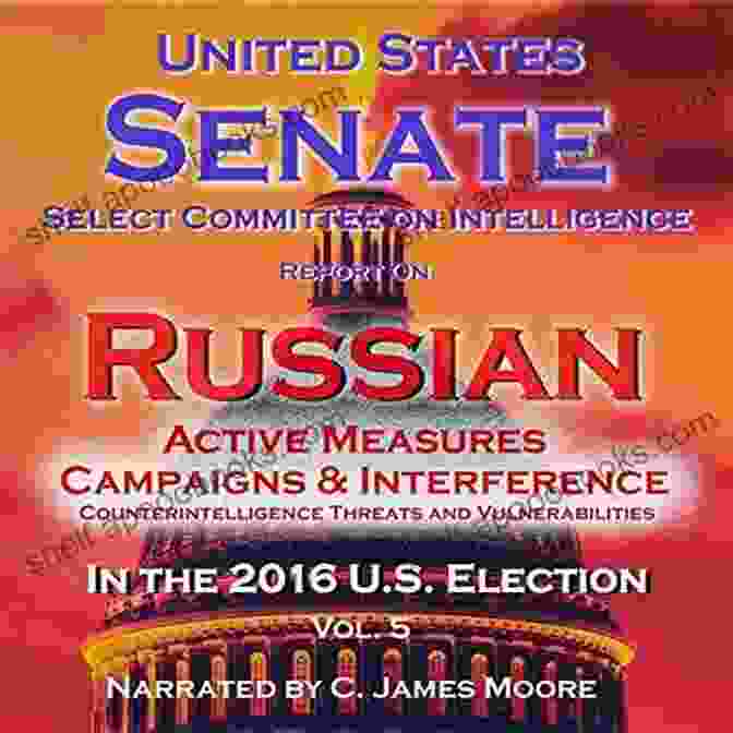 Russian Active Measures Campaigns And Interference In The 2024 Election Senate Report Russian Efforts Against Election Infrastructure: Volume 1: Russian Active Measures Campaigns And Interference In The 2024 U S Election (Senate Russia Report)