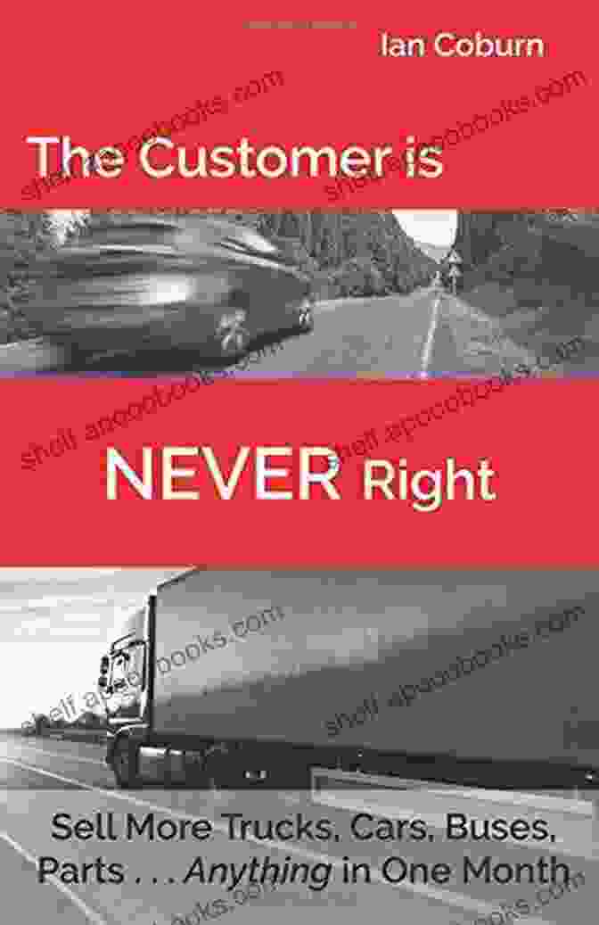 Sell More Trucks Cars Buses Parts Anything In One Month The Customer Is NEVER Right: Sell More Trucks Cars Buses Parts Anything In One Month