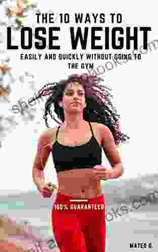 The 10 Ways To Lose Weight Easily And Quickly Without Going To The Gym : 100 % Guaranteed In A Few Days