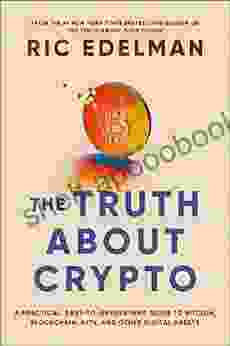 The Truth About Crypto: A Practical Easy To Understand Guide To Bitcoin Blockchain NFTs And Other Digital Assets