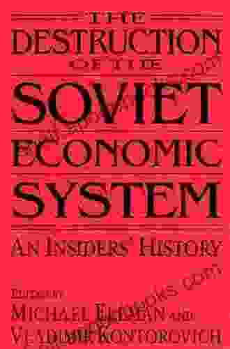 The Destruction Of The Soviet Economic System: An Insider S History