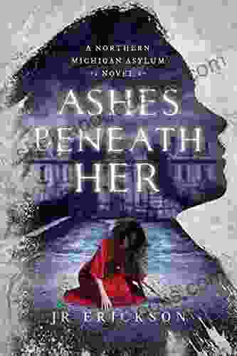 Ashes Beneath Her: A Northern Michigan Asylum Novel