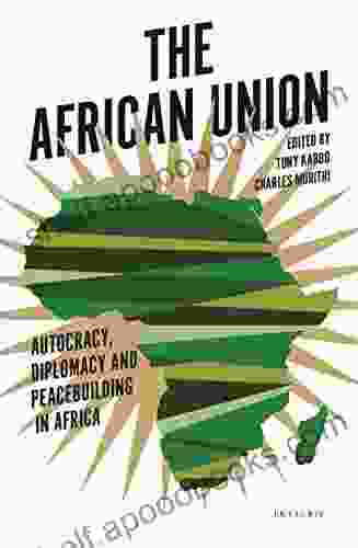 The African Union: Autocracy Diplomacy and Peacebuilding in Africa (International Library of African Studies)