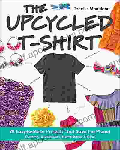 The Upcycled T Shirt: 28 Easy To Make Projects That Save The Planet: Clothing Accessories Home Decor Gifts