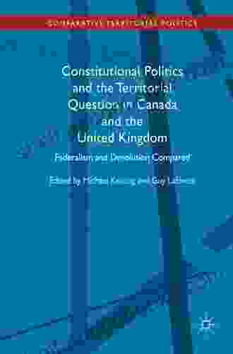 Constitutional Politics And The Territorial Question In Canada And The United Kingdom: Federalism And Devolution Compared (Comparative Territorial Politics)