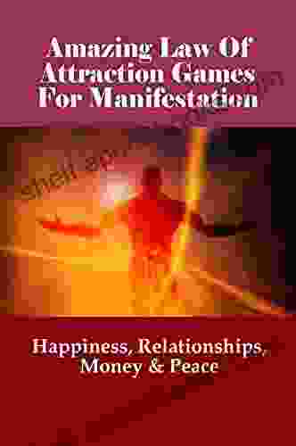 Amazing Law Of Attraction Games For Manifestation: Happiness Relationships Money Peace: Use The Law Of Attraction To Attract Anything You Want