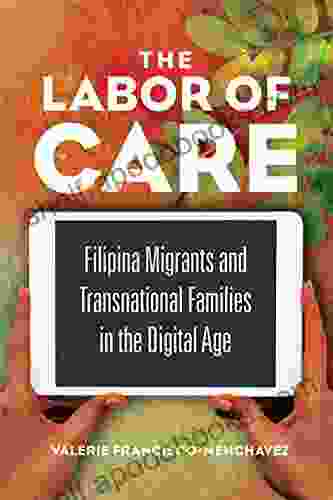 The Labor Of Care: Filipina Migrants And Transnational Families In The Digital Age (Asian American Experience)