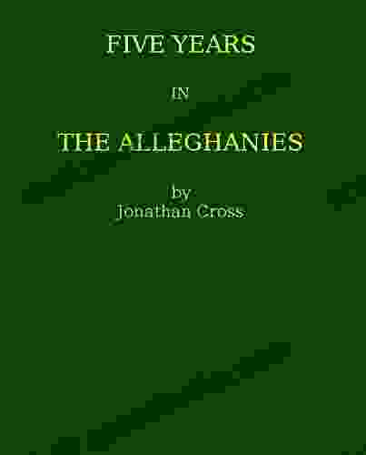 FIVE YEARS IN THE ALLEGHANIES: PUBLISHED BY THE AMERICAN TRACT SOCIETY