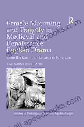 Female Mourning And Tragedy In Medieval And Renaissance English Drama: From The Raising Of Lazarus To King Lear (Studies In Performance And Early Modern Drama)