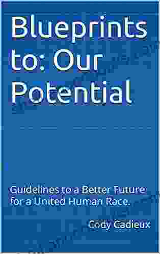 Blueprints To: Our Potential: Guidelines To A Better Future For A United Human Race (Blueprints To: Our Potential /// Operation: Manifest Destiny II 1)