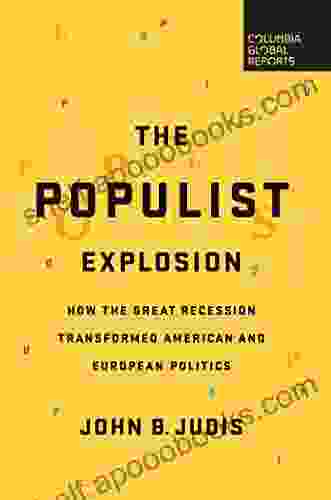 The Populist Explosion: How The Great Recession Transformed American And European Politics