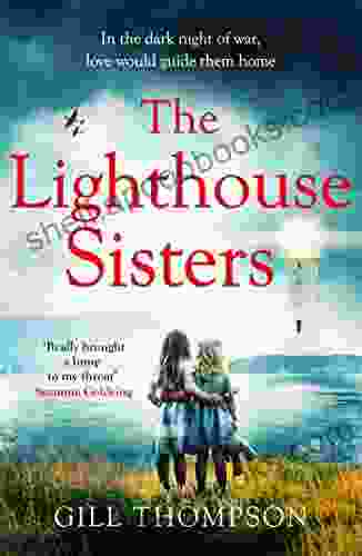 The Lighthouse Sisters: In War Two Sisters Must Fight For Love And Freedom Heartwrenching WW2 Historical Fiction For 2024