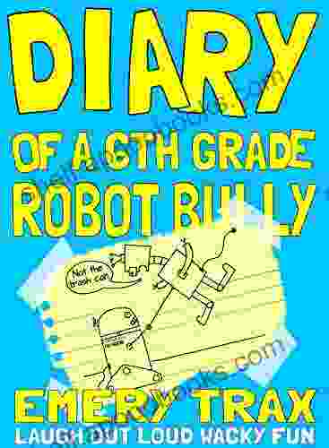 Diary of a 6th Grade Robot Bully: Bart Bagger s Misguided and Almost Awesome Robot School Adventure