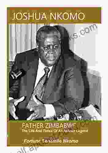 Joshua Nkomo Father Zimbabwe The Life and Times of An Africa Legend