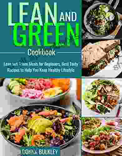 Lean and Green Cookbook: Lean and Green Meals for Beginners Best Tasty Recipes to Help You Keep Healthy Lifestyle