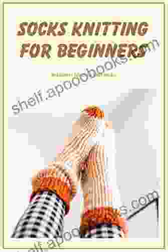 Socks Knitting For Beginners: Beginners Ideas To Knit Socks