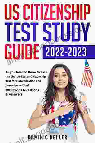 US Citizenship Test Study Guide 2024: All You Need To Know To Pass The United States Citizenship Test For Naturalization And Interview With All 100 Civics Questions Answers