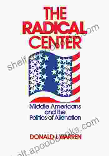 The Radical Center: Middle Americans And The Politics Of Alienation