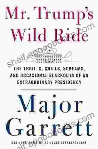 Mr Trump S Wild Ride: The Thrills Chills Screams And Occasional Blackouts Of An Extraordinary Presidency