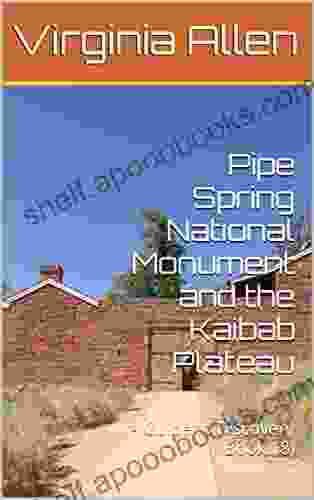 Pipe Spring National Monument And The Kaibab Plateau: (A Guide To Discovery 18)