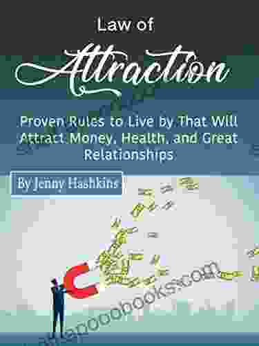 Law Of Attraction: Proven Rules To Live By That Will Attract Money Health And Great Relationships