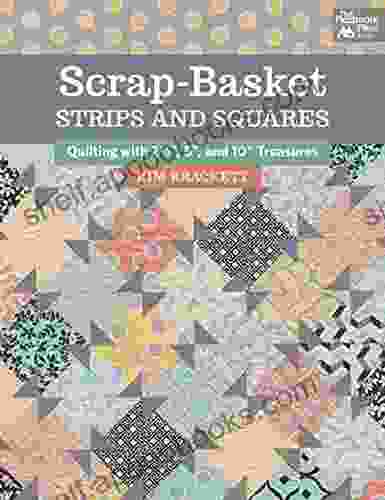 Scrap Basket Strips And Squares: Quilting With 2 1/2 5 And 10 Treasures