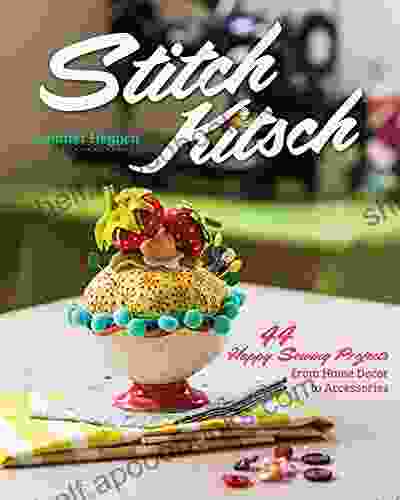 Stitch Kitsch: 44 Happy Sewing Projects From Home Decor To Accessories