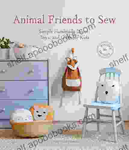 Animal Friends To Sew: Simple Handmade Decor Toys And Gifts For Kids