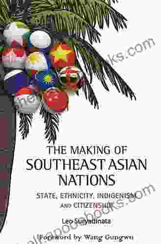 Making Of Southeast Asian Nations The: State Ethnicity Indigenism And Citizenship