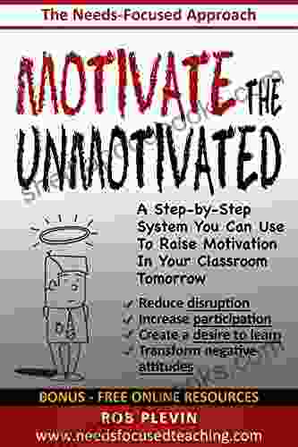 Motivate The Unmotivated: A Step By Step System You Can Use To Raise Motivation In Your Classroom Tomorrow