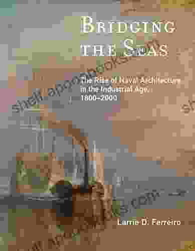 Bridging The Seas: The Rise Of Naval Architecture In The Industrial Age 1800 2000 (Transformations: Studies In The History Of Science And Technology)