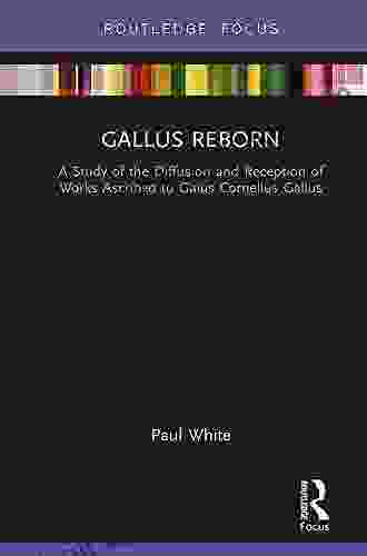 Gallus Reborn: A Study of the Diffusion and Reception of Works Ascribed to Gaius Cornelius Gallus (Routledge Focus on Classical Studies)