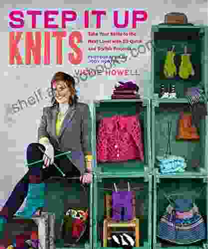 Step It Up Knits: Take Your Skills To The Next Level With 25 Quick And Stylish Projects