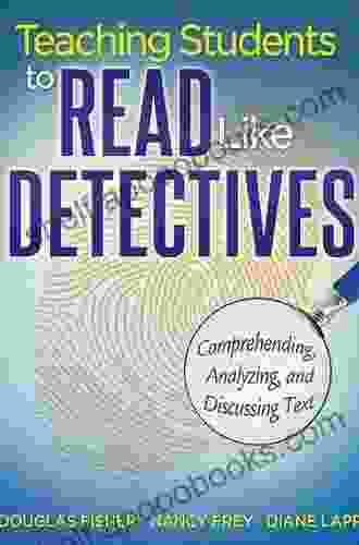 Teaching Students to Read Like Detectives: Comprehending Analyzing and Discussing Text (Essentials for Principals)