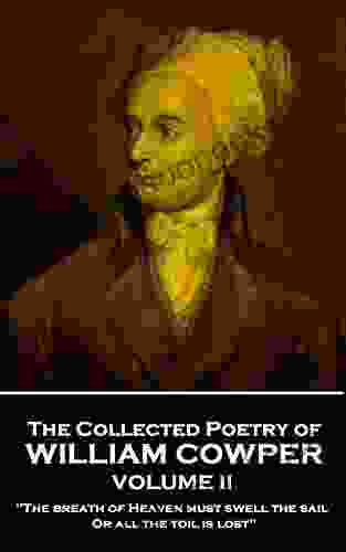 The Collected Poetry Of William Cowper Volume II: The Breath Of Heaven Must Swell The Sail Or All The Toil Is Lost