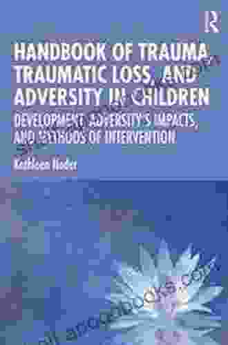 Handbook Of Trauma Traumatic Loss And Adversity In Children: Development Adversity S Impacts And Methods Of Intervention