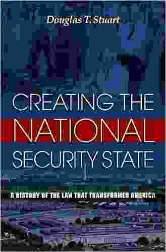 Creating The National Security State: A History Of The Law That Transformed America