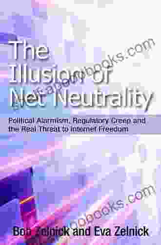 The Illusion Of Net Neutrality: Political Alarmism Regulatory Creep And The Real Threat To Internet Freedom (Hoover Institution Press Publication 633)