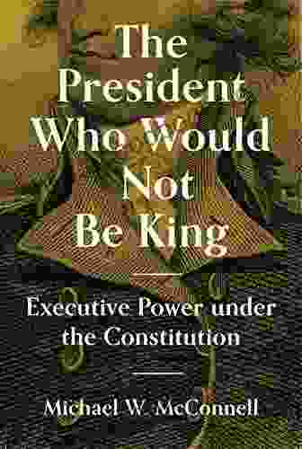 The President Who Would Not Be King: Executive Power under the Constitution (The University Center for Human Values 48)