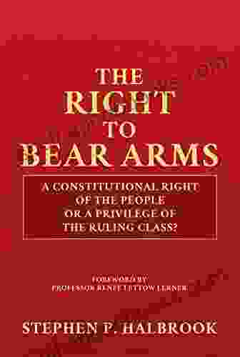 The Right To Bear Arms: A Constitutional Right Of The People Or A Privilege Of The Ruling Class?