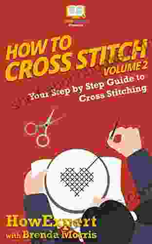 How To Cross Stitch: Your Step By Step Guide to Cross Stitching Volume 2