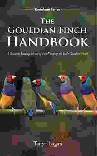 The Gouldian Finch Handbook: A Guide To Feeding Housing And Breeding The Lady Gouldian Finch (Birdology 1)