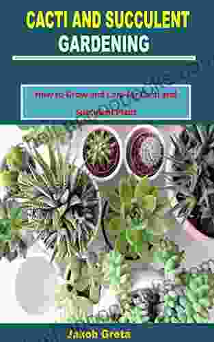 CACTI AND SUCCULENT GARDENING: How to Grow and Care for Cacti and Succulent Plant