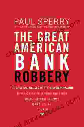 The Great American Bank Robbery: The Unauthorized Report About What Really Caused The Great Recession